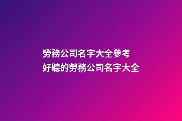 勞務公司名字大全參考 好聽的勞務公司名字大全